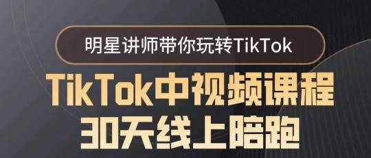 TikTok中视频课程30天线上陪跑，明星讲师带你玩转TikTok-闲赋网