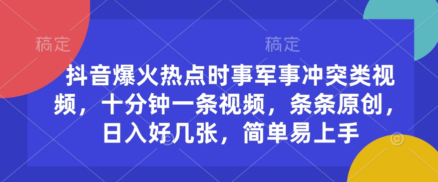抖音爆火热点时事军事冲突类视频，十分钟一条视频，条条原创，日入好几张，简单易上手-闲赋网