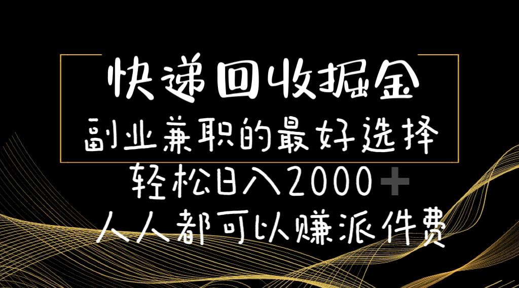 快递回收掘金副业兼职的最好选择轻松日入2000-人人都可以赚派件费-闲赋网