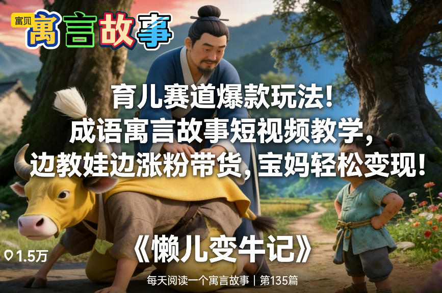 育儿赛道爆款玩法！成语寓言故事短视频教学，边教娃边涨粉带货，宝妈轻松变现！-闲赋网