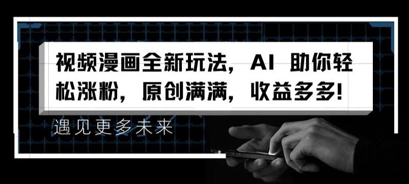 视频漫画全新玩法，AI 助你轻松涨粉，原创满满，收益多多【揭秘】-闲赋网