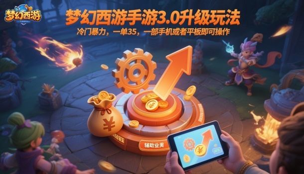 梦幻西游手游3.0升级玩法，冷门暴力，一单35，一部手机或者平板即可操作，一天几张轻轻松松【揭秘】-闲赋网