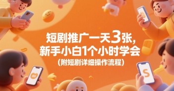 短剧推广一天3张，新手小白1个小时学会(附短剧详细操作流程)-闲赋网
