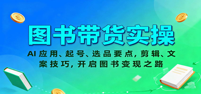 图书带货实操，AI应用、起号、选品要点，剪辑、文案技巧，开启图书变现之路-闲赋网