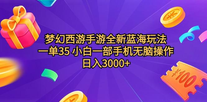 (9612期)梦幻西游手游全新蓝海玩法 一单35 小白一部手机无脑操作 日入3000+轻轻…-闲赋网