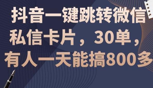 抖音一键跳转微信私信卡片，30单，一天能搞800多-闲赋网