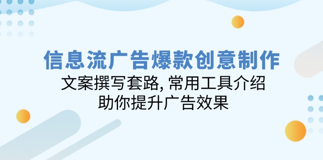 信息流广告爆款创意制作：文案撰写套路, 常用工具介绍, 助你提升广告效果-闲赋网