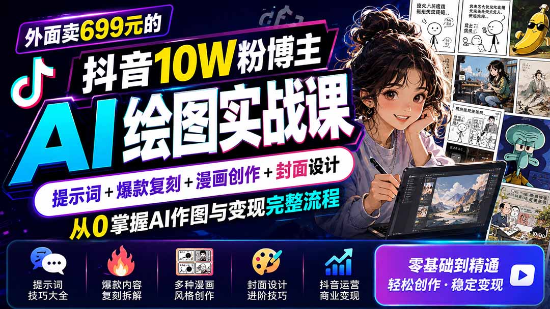 外面卖699元的抖音10W粉博主AI绘图实战课：提示词+爆款复刻+漫画创作+封面设计，从0掌握AI作图与变现完整流程-闲赋网