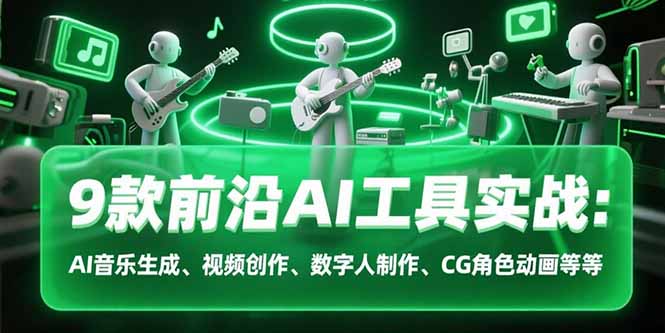 9款前沿AI工具实战课：AI音乐生成、视频创作、数字人制作、CG角色动画等等-闲赋网