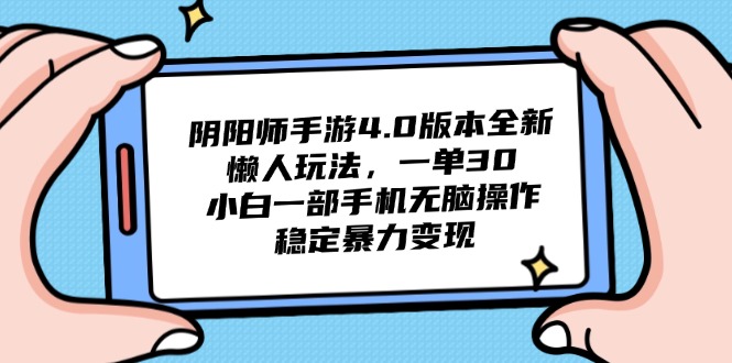 阴阳师手游4.0版本全新懒人玩法，一单30，小白一部手机无脑操作，稳定…-闲赋网