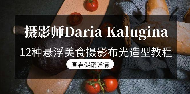 摄影师Daria Kalugina 12种悬浮美食摄影布光造型教程-21节课-中文字幕-闲赋网