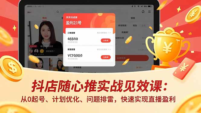 抖店随心推实战见效课：从0起号、计划优化、问题排雷，快速实现直播盈利-闲赋网