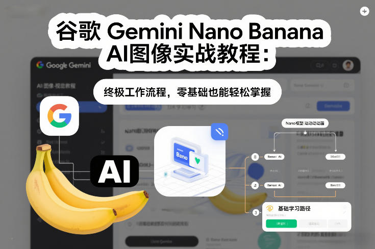 谷歌Gemini Nano Banana AI图像实战教程：终极工作流程，零基础也能轻松掌握-闲赋网