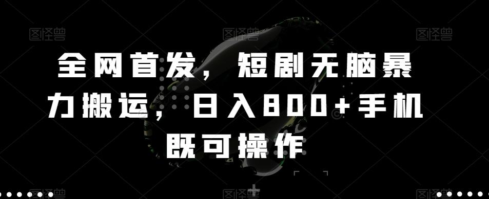全网首发，短剧无脑暴力搬运，日入800+手机既可操作-闲赋网