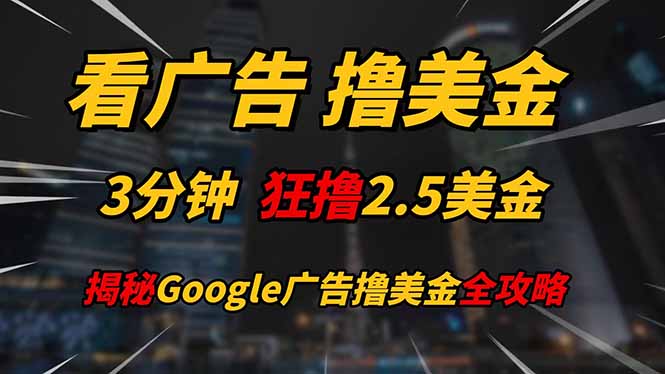 看广告，撸美金！！3分钟赚2.5美金！！日入200美金不是梦！揭秘Google…-闲赋网