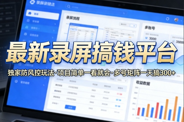 最新录屏搞钱平台，独家的防风控玩法，项目简单，一看就会，多号矩阵一天搞300+【揭秘】-闲赋网