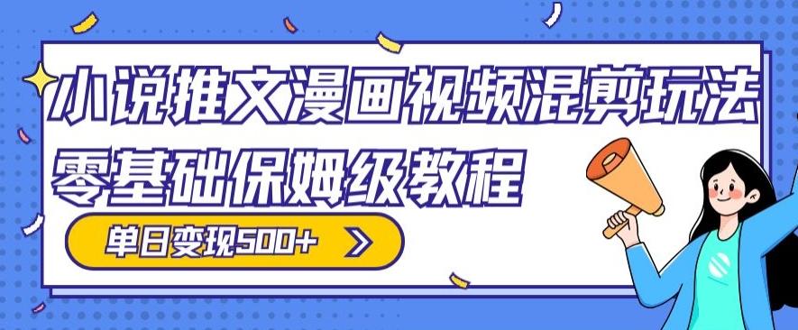 小说推文漫画视频混剪玩法，零基础保姆级教程，单日变现500+-闲赋网