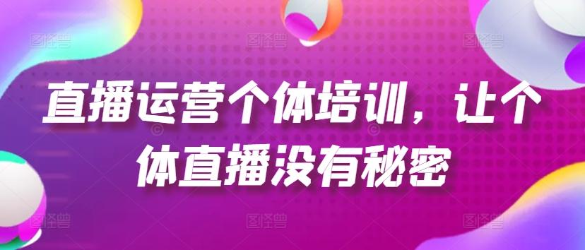 直播运营个体培训，让个体直播没有秘密，起号、货源、单品打爆、投流等玩法-闲赋网