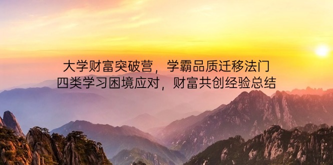 大学财富突破营，学霸品质迁移法门，四类学习困境应对，财富共创经验总结-闲赋网