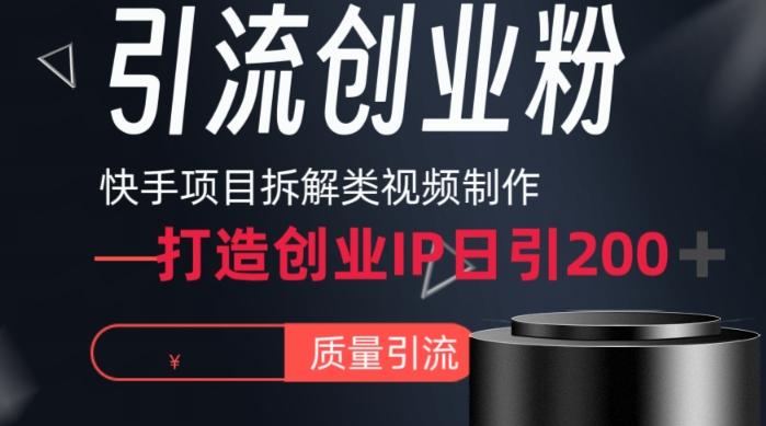 快手项目拆解类视频详细制作流程打造个人IP，单日引流200+高质量创业粉【揭秘】-闲赋网