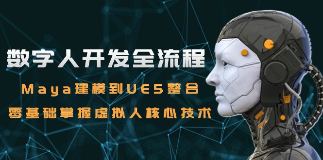 数字人开发全流程：Maya建模到UE5整合，零基础掌握虚拟人核心技术-闲赋网