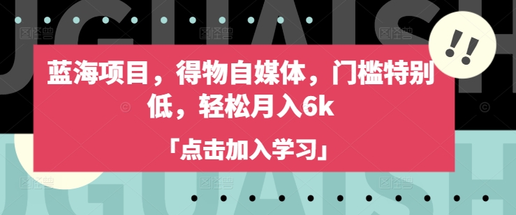 蓝海项目，得物自媒体，门槛特别低，轻松月入6k-闲赋网
