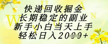 快递回收掘金项目，长期稳定的副业，新手小白当天上手，轻松日入1k+【揭秘】-闲赋网