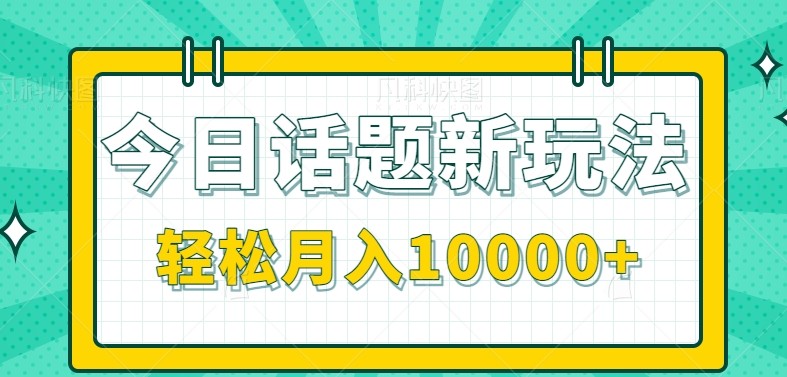 今日话题新玩法，零成本零门槛单条作品百万流量，月入10000+-闲赋网