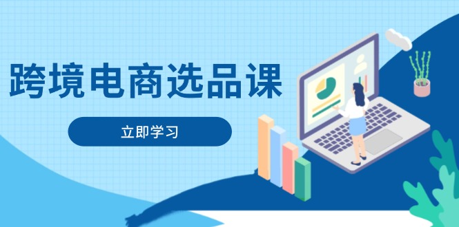 跨境电商选品课：涵盖电动滑板车、健康医疗、电子游戏、厨房用品、宠物等-闲赋网