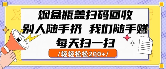 烟盒瓶盖扫码回收，别人随手扔 我们随手挣，闷声发大财，每天扫一扫，轻轻松松2张【揭秘】-闲赋网
