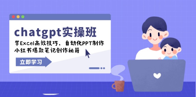 chatgpt实战班，学Excel高效技巧，自动化PPT制作，小红书爆款笔记创作秘籍-闲赋网