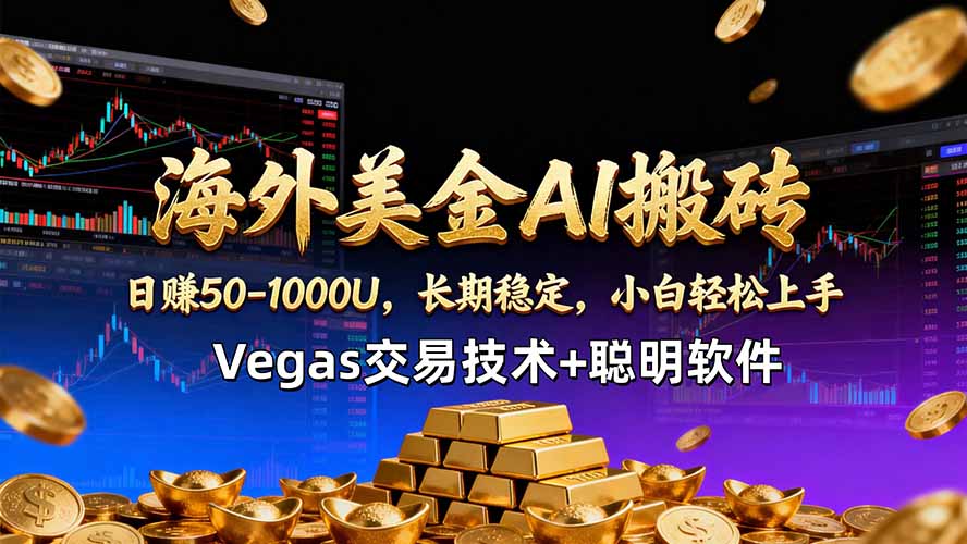 海外美金AI搬砖技术Vegas交易技术+聪明软件【训练营第七期】，日赚50-100U-闲赋网