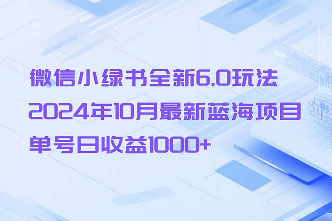 微信小绿书全新6.0玩法，2024年10月最新蓝海项目，单号日收益1000+-闲赋网