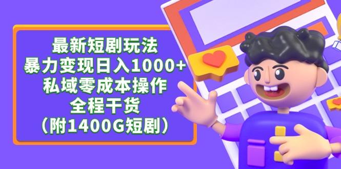 (9420期)最新短剧玩法，暴力变现日入1000+私域零成本操作，全程干货(附1400G短剧)-闲赋网