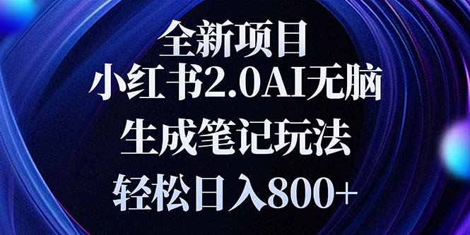 全新小红书2.0无脑生成笔记玩法轻松日入800+小白新手简单上手操作-闲赋网