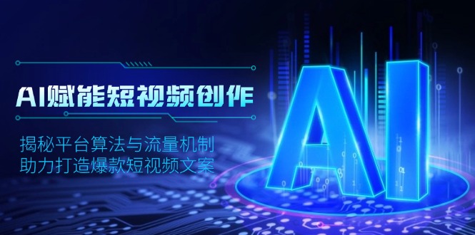 AI赋能短视频创作，揭秘平台算法与流量机制，助力打造爆款短视频文案-闲赋网