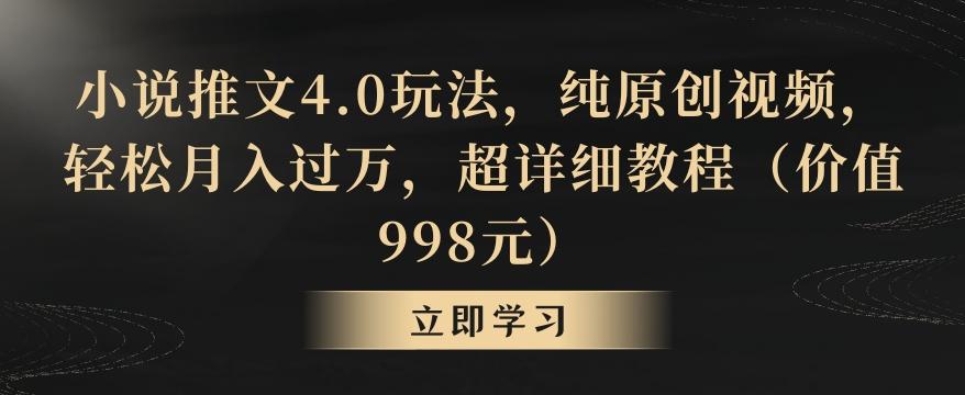 小说推文4.0玩法，纯原创视频，轻松月入过万，超详细教程(价值998元)【揭秘】-闲赋网