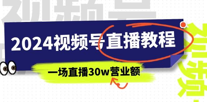 2024视频号直播教程：视频号如何赚钱详细教学，一场直播30w营业额(37节-闲赋网