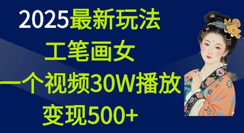 2025最新玩法，工笔画美女，一个视频30万播放变现500+-闲赋网