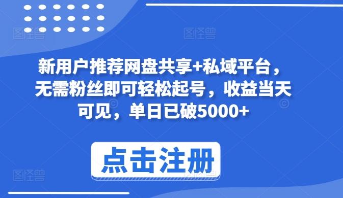 新用户推荐网盘共享+私域平台，无需粉丝即可轻松起号，收益当天可见，单日已破5000+【揭秘】-闲赋网