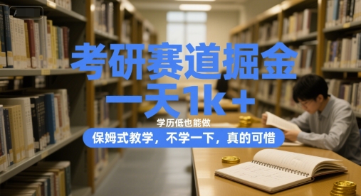 考研赛道掘金，一天1k+，学历低也能做，保姆式教学，不学一下，真的可惜【揭秘】-闲赋网