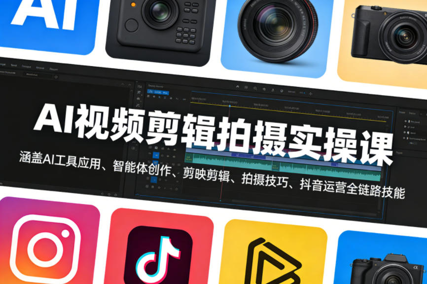 AI视频剪辑拍摄实操课，涵盖AI工具应用、智能体创作、剪映剪辑、拍摄技巧、抖音运营等全链路技能-闲赋网