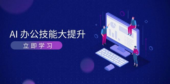 AI办公技能大提升，学习AI绘画、视频生成，让工作变得更高效、更轻松-闲赋网