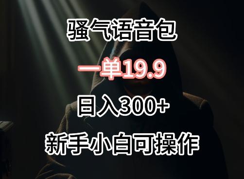0成本卖骚气语音包，一单19.9.日入300+【揭秘】-闲赋网