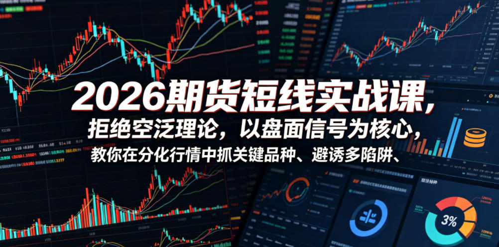 67b07d7bed4b560888b5702579acbbbb.jpeg 2026期货短线实战课,拒绝空泛理论,以盘面信号为核心,教你在分化行情中抓关键品种、避诱多陷阱(更新)