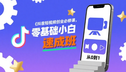 抖音短视频创业必修课，零基础小白速成班-闲赋网
