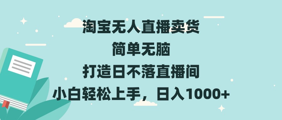 淘宝无人直播卖货 简单无脑 打造日不落直播间 小白轻松上手，日入1000+-闲赋网