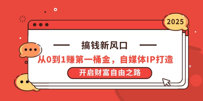 搞钱新风口，从0到1赚第一桶金，自媒体IP打造，开启财富自由之路-闲赋网