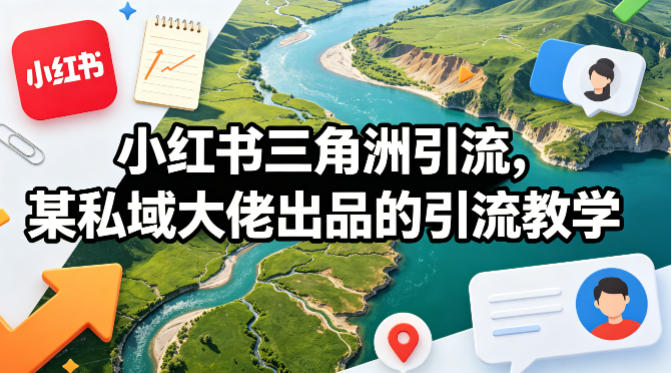 小红书三角洲引流，某私域大佬出品的引流教学-闲赋网