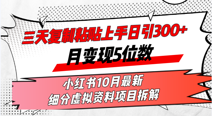 三天复制粘贴上手日引300+月变现5位数小红书10月最新 细分虚拟资料项目…-闲赋网